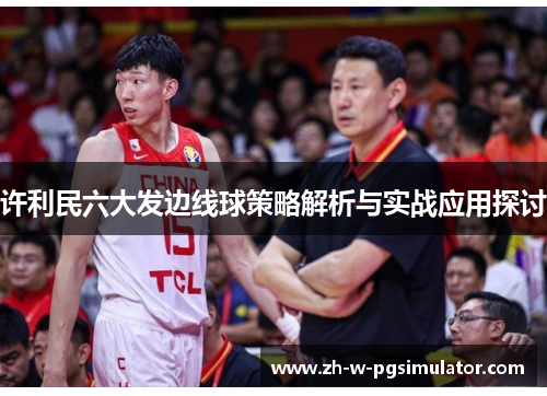 许利民六大发边线球策略解析与实战应用探讨