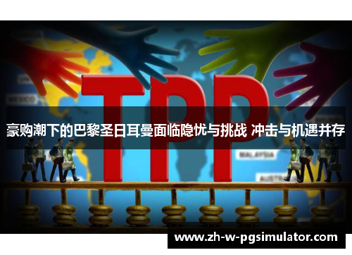 豪购潮下的巴黎圣日耳曼面临隐忧与挑战 冲击与机遇并存 豪购潮下的巴黎圣日耳曼面临隐忧与挑战 冲击与机遇并存