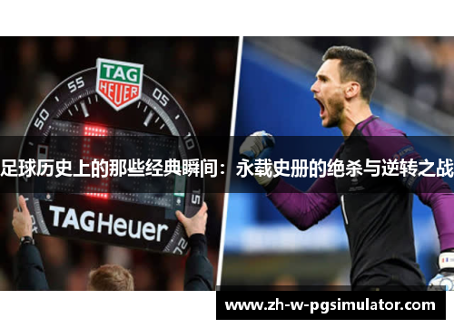 足球历史上的那些经典瞬间：永载史册的绝杀与逆转之战