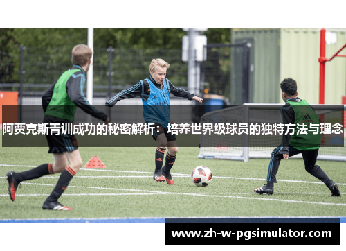 阿贾克斯青训成功的秘密解析：培养世界级球员的独特方法与理念
