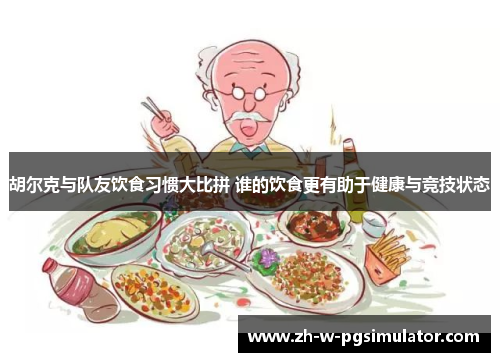 胡尔克与队友饮食习惯大比拼 谁的饮食更有助于健康与竞技状态