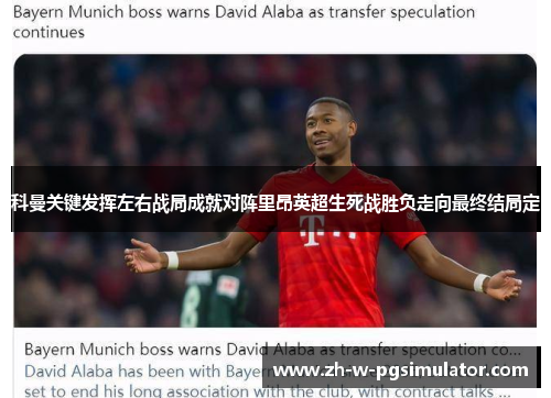 科曼关键发挥左右战局成就对阵里昂英超生死战胜负走向最终结局定