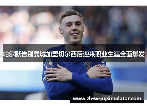 帕尔默告别曼城加盟切尔西后迎来职业生涯全面爆发